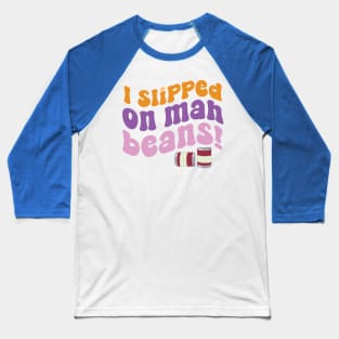 I Slipped on Mah Beans! Baseball T-Shirt